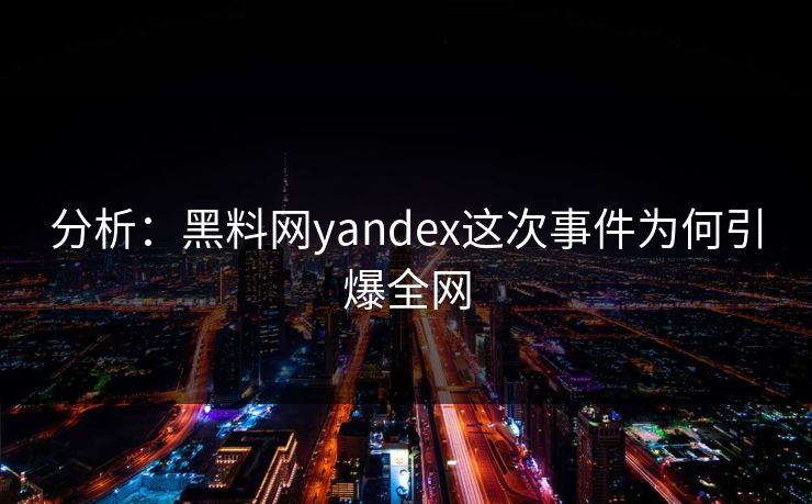 分析：黑料网yandex这次事件为何引爆全网