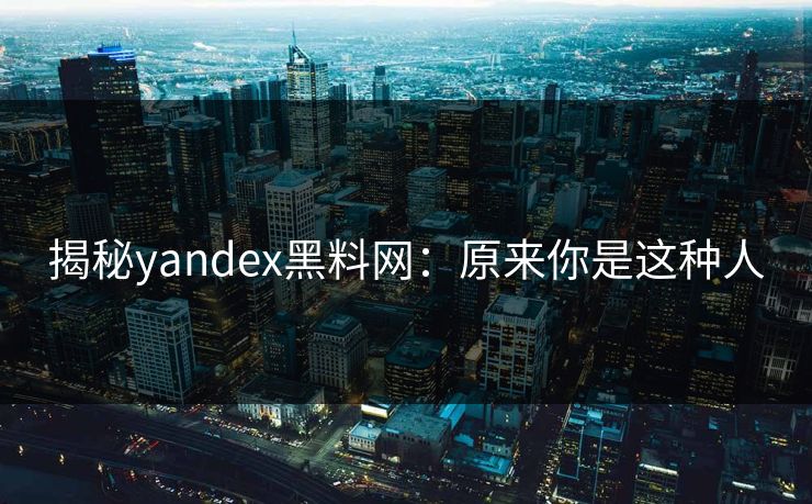 揭秘yandex黑料网：原来你是这种人