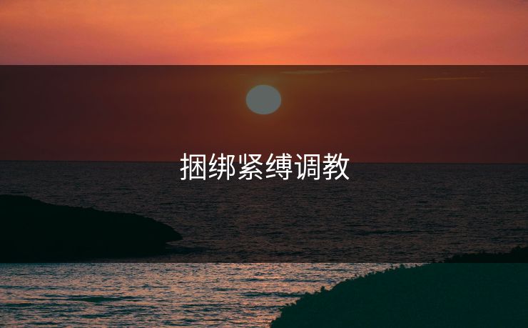 捆绑紧缚调教