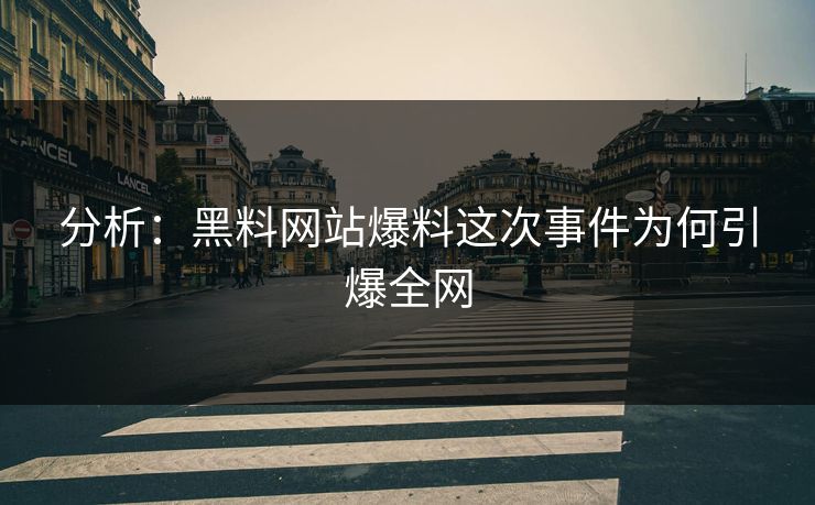 分析：黑料网站爆料这次事件为何引爆全网