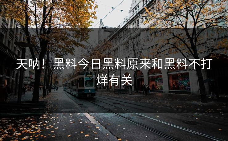 天呐！黑料今日黑料原来和黑料不打烊有关